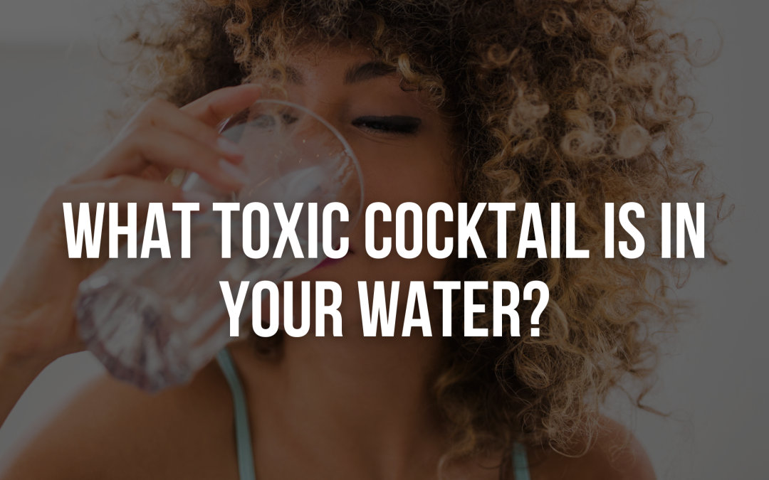 What Toxic Cocktail Is In YOUR Water?