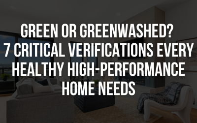 Green or Greenwashed? 7 Critical Verifications Every Healthy High-Performance Home Needs