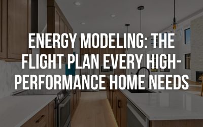 Energy Modeling: The Flight Plan Every High-Performance Home Needs