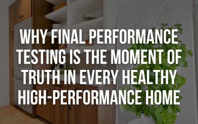 Why Final Performance Testing Is the Moment of Truth in Every Healthy High-Performance Home